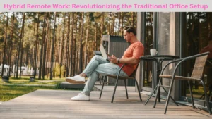 Read more about the article Hybrid Remote Work: Revolutionizing the Traditional Office Setup